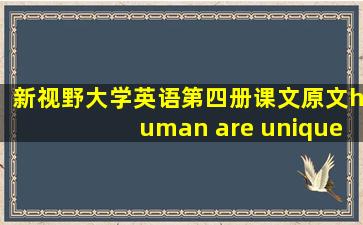 新视野大学英语第四册课文原文human are unique